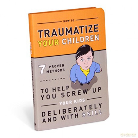 Knock Knock Traumatize Your Children: 7 Proven Methods to Help You Screw Up Your Kids Deliberately and with Skill - Knock Knock [KSIĄŻKA]