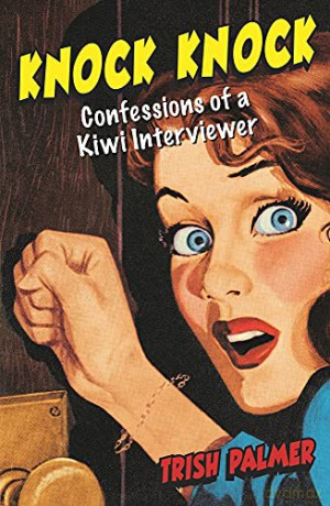 Knock Knock: Confessions of a Kiwi Interviewer - Trish Palmer [KSIĄŻKA]