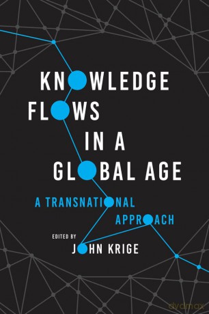 Knowledge Flows in a Global Age: A Transnational Approach - John Krige [KSIĄŻKA]