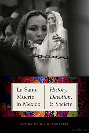 La Santa Muerte in Mexico: History, Devotion, and Society - Wil G. Pansters (editor) [KSIĄŻKA]