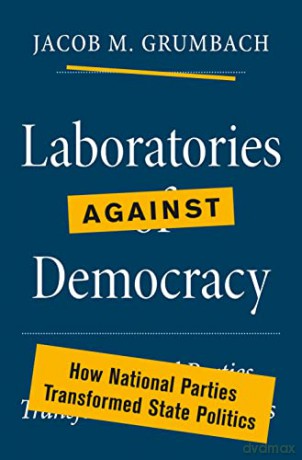 Laboratories against Democracy: How National Parties Transformed State Politics: 182 (Princeton Studies in American Politics: Historical, International, and Comparative Perspectives, 182) - Grumbach [KSIĄŻKA]
