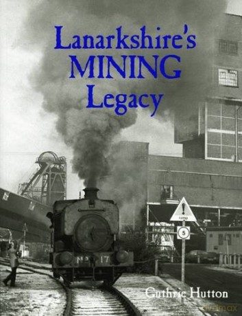 Lanarkshire's Mining Legacy - Guthrie Hutton [KSIĄŻKA]