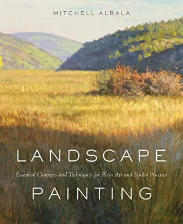 Landscape Painting: Essential Concepts and Techniques for Plein Air and Studio Practice - Mitchell Albala [KSIĄŻKA]