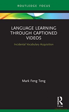 Language Learning Through Captioned Videos: Incidental Vocabulary Acquisition - Mark Feng Teng [KSIĄŻKA]
