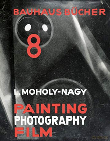 Laszlo Moholy-Nagy: Painting, Photography, Film (Bauhausbücher): Bauhausbücher 8 - Laszlo Moholy-Nagy [KSIĄŻKA]