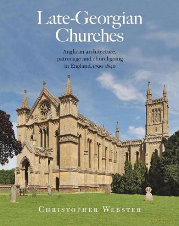 Late-Georgian Churches: Anglican architecture, patronage and churchgoing in England 1790-1840 - Dr Christopher Webster [KSIĄŻKA]