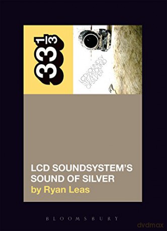 LCD Soundsystem's Sound Of Silver (33 1/3) - Ryan Leas [KSIĄŻKA]
