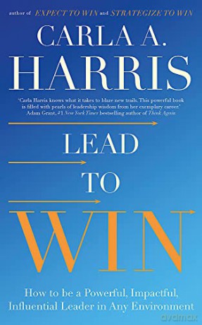 Lead to Win: How to be a Powerful, Impactful, Influential Leader in Any Environment - Carla Harris [KSIĄŻKA]