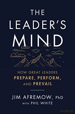 Leader's Mind: How Great Leaders Prepare, Perform, and Prevail - PhD, Jim Afremow [KSIĄŻKA]