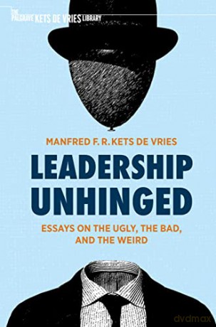 Leadership Unhinged: Essays on the Ugly, the Bad, and the Weird (The Palgrave Kets de Vries Library) - Manfred F. R. Kets de Vries [KSIĄŻKA]