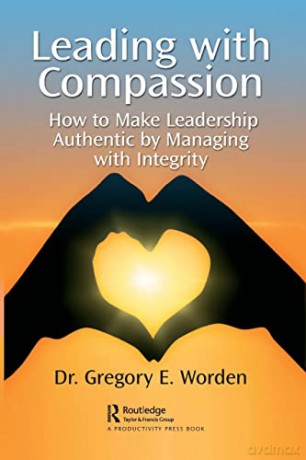 Leading with Compassion: How to Make Leadership Authentic by Managing with Integrity - Gregory Worden [KSIĄŻKA]