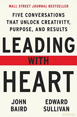 Leading with Heart: Five Conversations That Unlock Creativity, Purpose, and Results - John Baird [KSIĄŻKA]