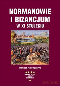 Normanowie i Bizancjum w XI stuleciu - Dariusz Piwowarczyk  [KSIĄŻKA]