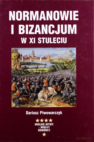 Normanowie i Bizancjum w XI stuleciu - Dariusz Piwowarczyk  [KSIĄŻKA]