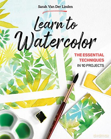 Learn to Watercolor: The essential techniques in 10 projects - Sarah Van Der Linden [KSIĄŻKA]