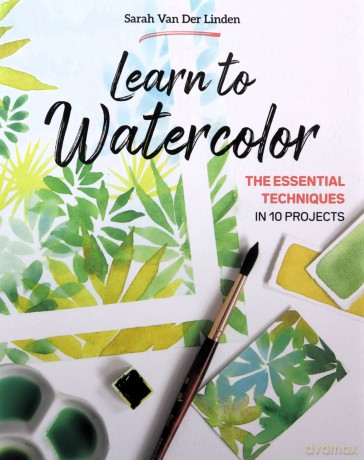 Learn to Watercolor: The essential techniques in 10 projects - Sarah Van Der Linden [KSIĄŻKA]