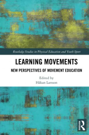 Learning Movements: New Perspectives of Movement Education (Routledge Studies in Physical Education and Youth Sport) - Hakan Larsson [KSIĄŻKA]