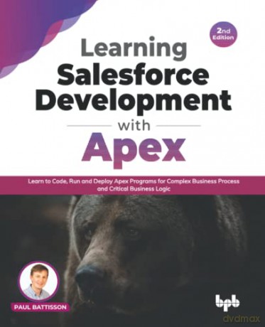 Learning Salesforce Development with Apex: Learn to Code, Run and Deploy Apex Programs for Complex Business Process and Critical Business Logic - 2nd Edition - Paul Battisson [KSIĄŻKA]