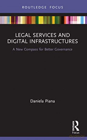 Legal Services and Digital Infrastructures: A New Compass for Better Governance - Daniela Piana [KSIĄŻKA]