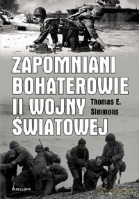 Zapomniani bohaterowie II wojny światowej - Thomas E. Simmons  [KSIĄŻKA]
