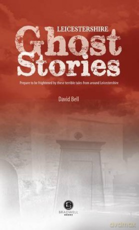 Leicestershire Ghost Stories: Shiver Your Way from Melton to Ashby de la Zouch - David Bell [KSIĄŻKA]