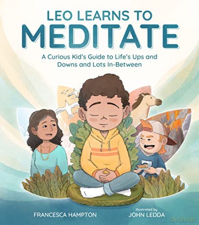 Leo Learns to Meditate: A Curious Kid's Guide to Life's Ups and Downs and Lots In-Between - Francesca Hampton [KSIĄŻKA]