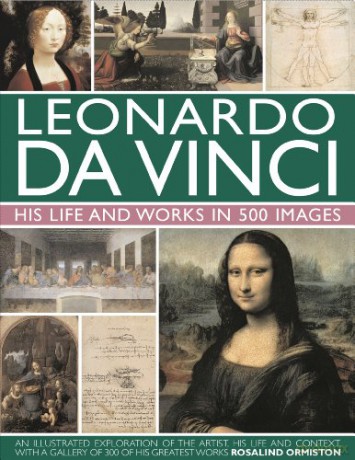 Leonardo Da Vinci: His Life and Works in 500 Images: An Illustrated Exploration of the Artist, His Life and Context, with a Gallery of 300 of His Greatest Works - Rosalind Ormiston [KSIĄŻKA]
