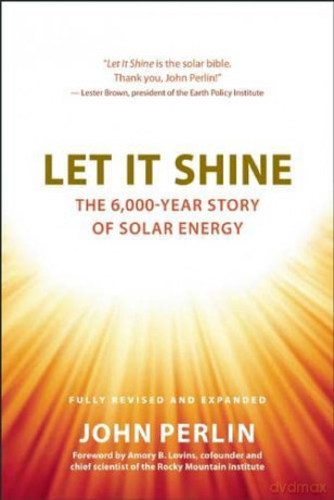 Let It Shine: The 6,000-Year Story of Solar Energy - John Perlin [KSIĄŻKA]