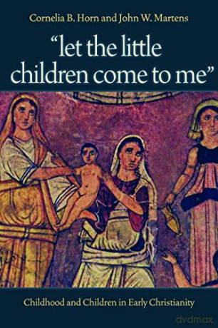 Let the Little Children Come to Me: Childhood and Children in Early Christianity - Cornelia B. Horn [KSIĄŻKA]