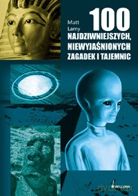 100 najdziwniejszych, niewyjaśnionych zagadek i tajemnic - Matt Lamy  [KSIĄŻKA]