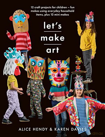 Lets Make Art: 12 Craft Projects for Children: Fun makes using everyday household items, plus 12 mini makes! (Crafts) - Karen Louise Davies [KSIĄŻKA]