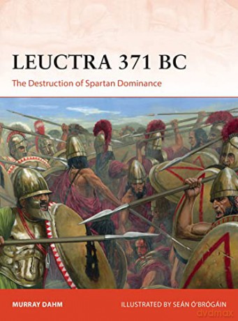 Leuctra 371 BC: The Destruction of Spartan Dominance (Campaign) - Dr Murray Dahm [KSIĄŻKA]