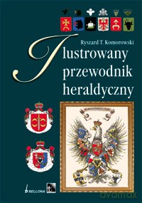 Ilustrowany przewodnik heraldyczny - Ryszard T. Komorowski  [KSIĄŻKA]