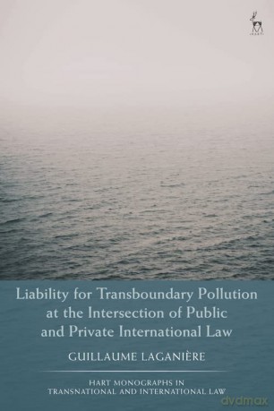 Liability for Transboundary Pollution at the Intersection of Public and Private International Law (Hart Monographs in Transnational and International Law) - Guillaume Laganiere [KSIĄŻKA]