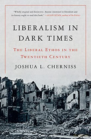 Liberalism in Dark Times: The Liberal Ethos in the Twentieth Century - Joshua L. Cherniss [KSIĄŻKA]