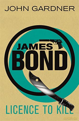 Licence to Kill: A James Bond thriller - John Gardner [KSIĄŻKA]