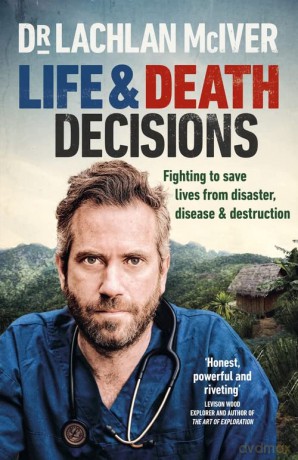 Life and Death Decisions: Fighting to save lives from disaster, disease and destruction - Dr Lachlan McIver [KSIĄŻKA]