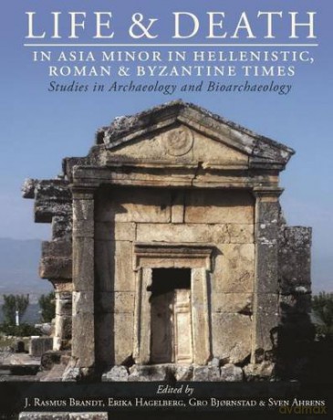 Life and Death in Asia Minor in Hellenistic, Roman and Byzantine Times: Studies in Archaeology and Bioarchaeology: 10 (Studies in Funerary Archaeology) - J. Rasmus Brandt [KSIĄŻKA]
