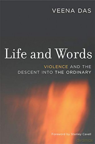 Life and Words: Violence and the Descent into the Ordinary - Veena Das [KSIĄŻKA]