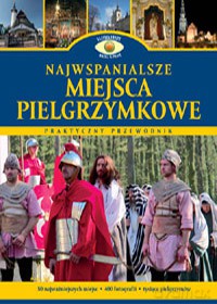 Najwspanialsze miejsca pielgrzymkowe w Polsce - pod red. Dariusza Kalisiewicza  [KSIĄŻKA]