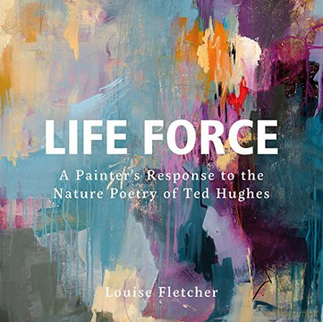 Life Force: A Painter's Response to the Nature Poetry of Ted Hughes - Louise Fletcher [KSIĄŻKA]