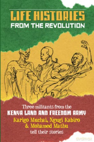 Life Histories from the Revolution: Three militants from the Kenya land and Freedom Army tell their stories - Karigo Muchai [KSIĄŻKA]