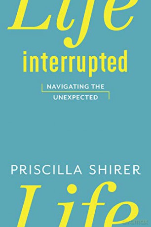 Life Interrupted: Navigating the Unexpected - Priscilla C. Shirer [KSIĄŻKA]