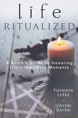 Life Ritualized: A Witch's Guide to Honoring Life's Important Moments - Phoenix LeFae [KSIĄŻKA]