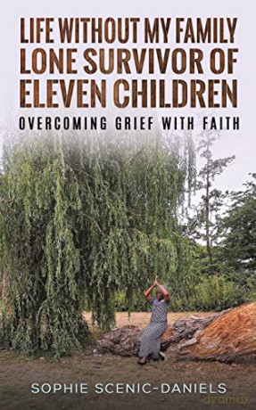 Life Without My Family - Lone Survivor of Eleven Children: Overcoming Grief with Faith - Sophie Scenic-Daniels [KSIĄŻKA]