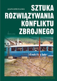 Sztuka rozwiązywania konfliktu zbrojnego - Agata Dziewulska  [KSIĄŻKA]