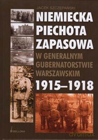 Niemiecka Piechota Zapasowa 1915-1918 - Jacek Szczepański  [KSIĄŻKA]