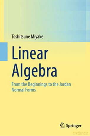 Linear Algebra: From the Beginnings to the Jordan Normal Forms - Toshitsune Miyake [KSIĄŻKA]