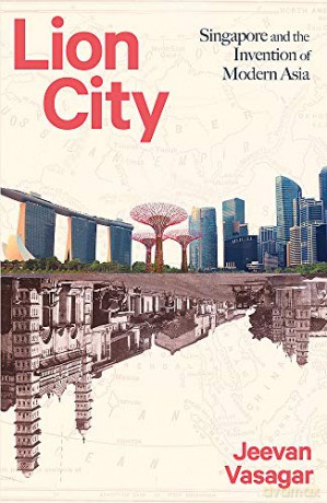 Lion City: Singapore and the Invention of Modern Asia - Jeevan Vasagar [KSIĄŻKA]