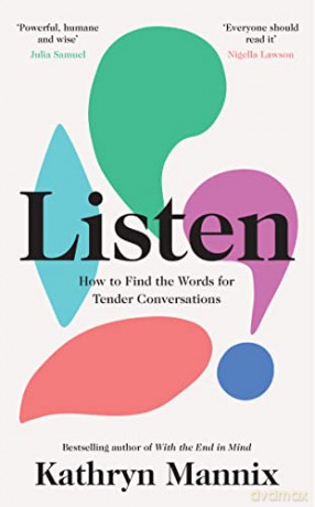 Listen: A powerful new book about life, death, relationships, mental health and how to talk about what matters - from the Sunday Times bestselling author of 'With the End in Mind' - Kathryn Mannix [KSIĄŻKA]